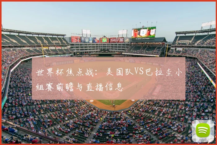 世界杯焦点战：美国队VS巴拉圭小组赛前瞻与直播信息
