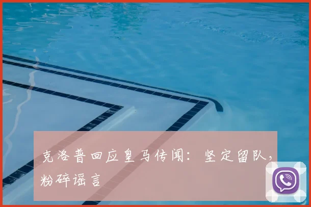克洛普回应皇马传闻：坚定留队，粉碎谣言